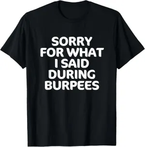 Sorry for What I Said During Burpees Funny Workout T-Shirt