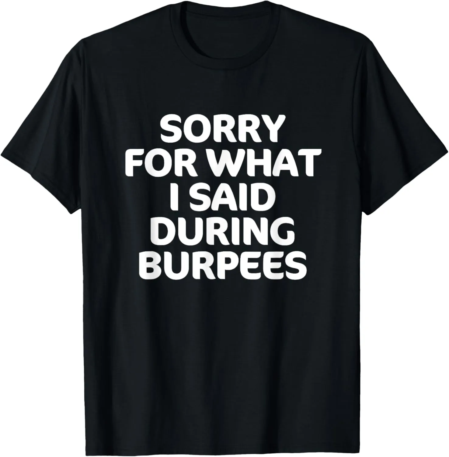 Sorry for What I Said During Burpees Funny Workout T-Shirt